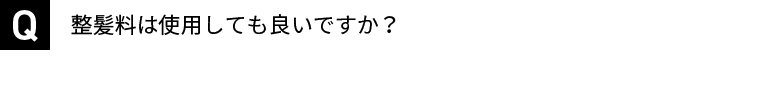 整髪料は使用しても良いですか？