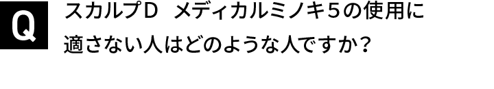 スカルプＤ  メディカルミノキ５の使用に適さない人はどのような人ですか？