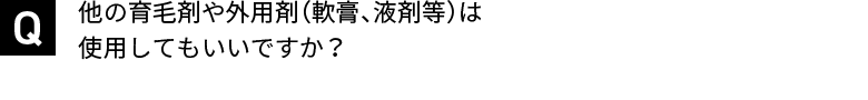 他の育毛剤や外用剤（軟膏、液剤等）は使用してもいいですか？