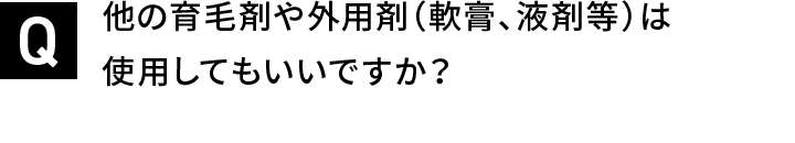 他の育毛剤や外用剤（軟膏、液剤等）は使用してもいいですか？