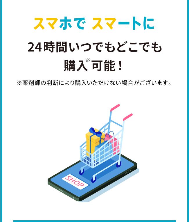 スマホでスマートに24時間いつでもどこでも購入※可能！
※薬剤師の判断により購入いただけない場合がございます。