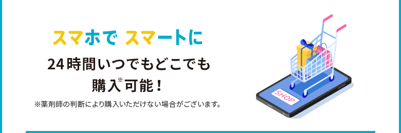 スマホでスマートに24時間いつでもどこでも購入※可能！
※薬剤師の判断により購入いただけない場合がございます。