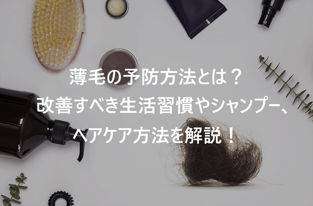 薄毛の予防方法とは？改善すべき生活習慣やシャンプー、ヘアケア方法を解説！