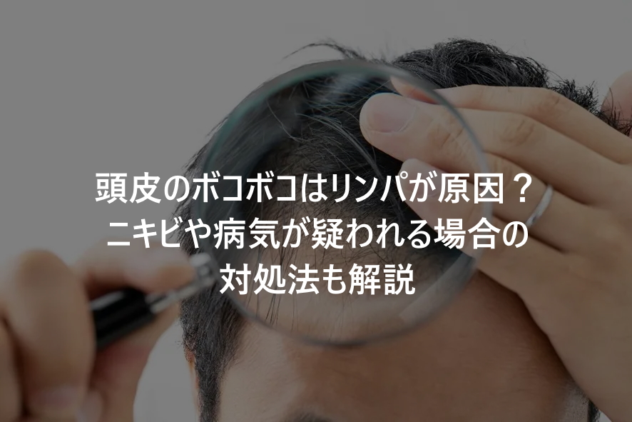 頭皮のボコボコはリンパが原因？かさぶたや病気が疑われる場合の対処法も解説